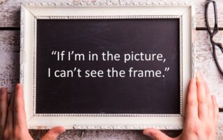 If I'm in the picture I can't see the frame